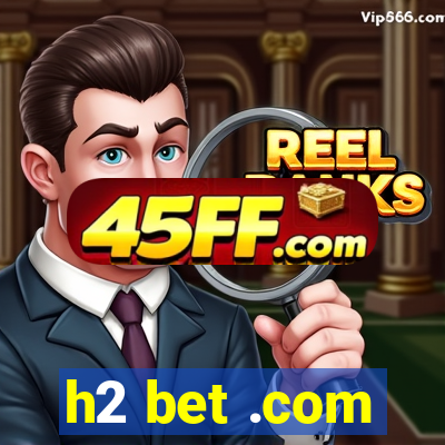 h2 bet .com